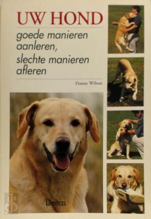 Uw hond goede manieren aanleren slechte manieren afleren - D. Wilson Uw hond goede manieren aanleren slechte manieren afleren - D. Wilson