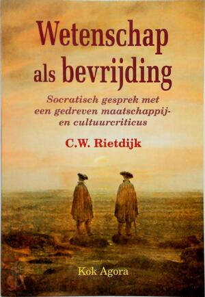 Wetenschap als bevrijding: Socratisch gesprek met een gedreven maatschappij- en cultuurcriticus - Cornelis Willem Rietdijk