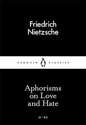 Aphorisms on Love and Hate - Friedrich Nietzsche Aphorisms on Love and Hate - Friedrich Nietzsche