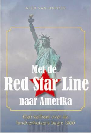 Met de Red Star Line naar Amerika - Alex Van Haecke Met de Red Star Line naar Amerika - Alex Van Haecke