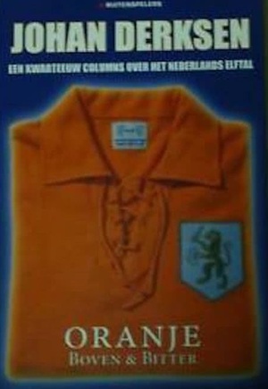 Oranje Boven & Bitter - Een kwarteeuw colums over het Nederlands elftal - Johan Derksen