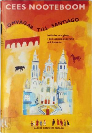 Omvägar till Santiago - Cees Nooteboom, Annika Johansson, Simone Sassen Omvägar till Santiago - Cees Nooteboom, Annika Johansson, Simone Sassen