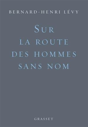 Sur la route des hommes sans nom - Bernard-Henri Lévy