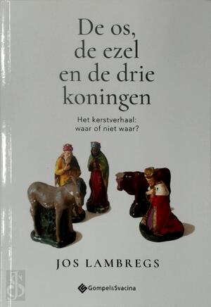 De os, de ezel en de drie koningen. Het kerstverhaal: waar of niet waar? - Jos Lambregs