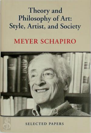 Theory and Philosophy of Art: Style, Artist, and Society - Meyer Schapiro