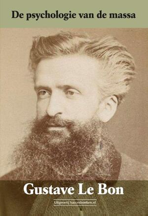 De psychologie van de massa - Gustave Le Bon De psychologie van de massa - Gustave Le Bon