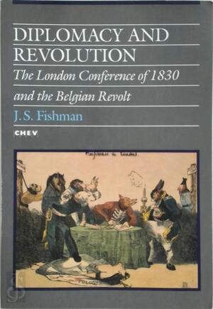 Diplomacy and Revolution: The London Conference of 1830 and the Belgian Revolt - J. S. Fishman