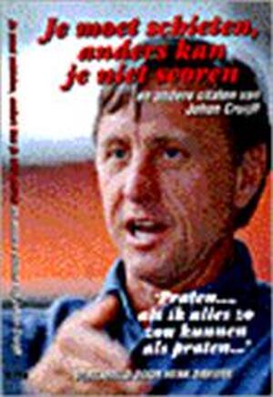 Je moet schieten, anders kun je niet scoren - Johan Cruijff, Henk Davidse Je moet schieten, anders kun je niet scoren - Johan Cruijff, Henk Davidse