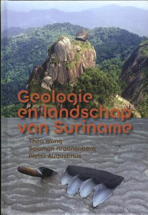 Geologie en landschap van Suriname - Theo Wong, Salomon Kroonenberg, Pieter Augustinus Geologie en landschap van Suriname - Theo Wong, Salomon Kroonenberg, Pieter Augustinus