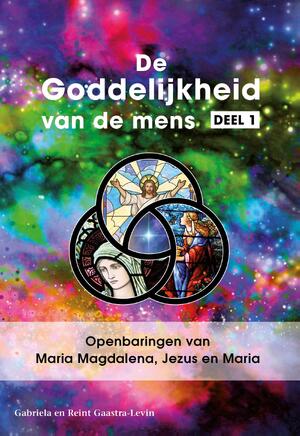 De Goddelijkheid van de mens / 1 Openbaringen van Maria Magdalena, Jezus en Maria - Gabriela Gaastra-Levin, Reint Gaastra-Levin De Goddelijkheid van de mens / 1 Openbaringen van Maria Magdalena, Jezus en Maria - Gabriela Gaastra-Levin, Reint Gaastra-Levin