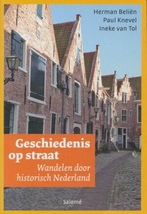 Geschiedenis op straat - Herman Beliën, Paul Knevel, Ineke van Tol Geschiedenis op straat - Herman Beliën, Paul Knevel, Ineke van Tol