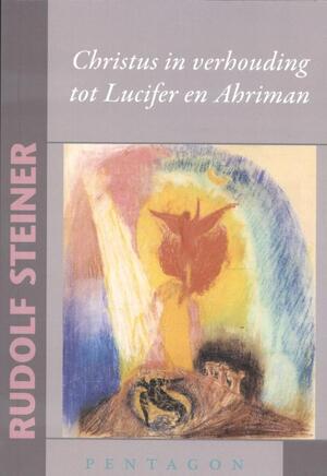 Christus in verhouding tot Lucifer en Ahriman - Rudolf Steiner Christus in verhouding tot Lucifer en Ahriman - Rudolf Steiner