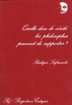 Quelle dose de vérité les philosophes peuvent-ils supporter ? - Rüdiger Safranski Quelle dose de vérité les philosophes peuvent-ils supporter ? - Rüdiger Safranski