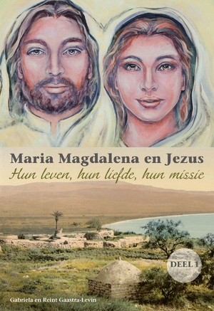 Maria Magdalena en Jezus Deel I - Gabriela Gaastra-Levin, Reint Gaastra Maria Magdalena en Jezus Deel I - Gabriela Gaastra-Levin, Reint Gaastra