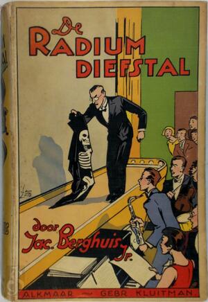 De radium-diefstal - Jac. Berghuis Jr. De radium-diefstal - Jac. Berghuis Jr.