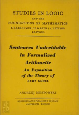 Sentences Undecidable in Formalized Arithmetic - Andrzej Mostowski, Kurt Gödel Sentences Undecidable in Formalized Arithmetic - Andrzej Mostowski, Kurt Gödel
