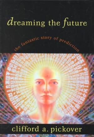 Dreaming the Future - Clifford A. Pickover Dreaming the Future - Clifford A. Pickover