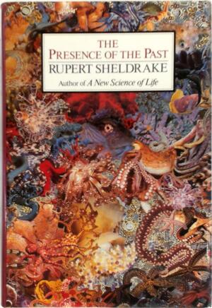 The Presence of the Past - Rupert Sheldrake The Presence of the Past - Rupert Sheldrake