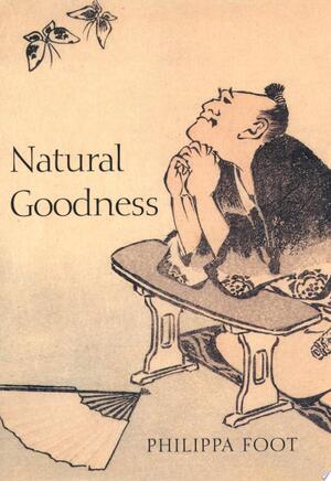 Natural Goodness - Philippa Foot, Griffin Professor Of Philosophy Emeritus At The University Of California Los Angeles And Honorary Fellow Philippa Foot Natural Goodness - Philippa Foot, Griffin Professor Of Philosophy Emeritus At The University Of California Los Angeles And Honorary Fellow Philippa Foot