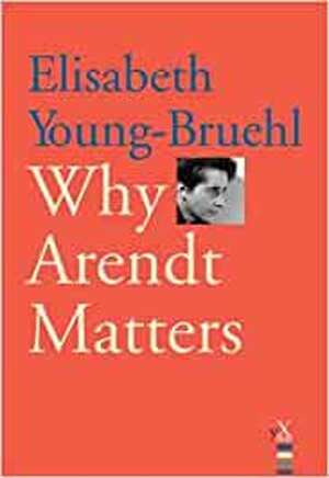 Why Arendt Matters - Elisabeth Young-Bruehl Why Arendt Matters - Elisabeth Young-Bruehl