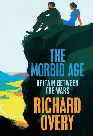 The Morbid Age: Britain between the Wars - Richard J. Overy