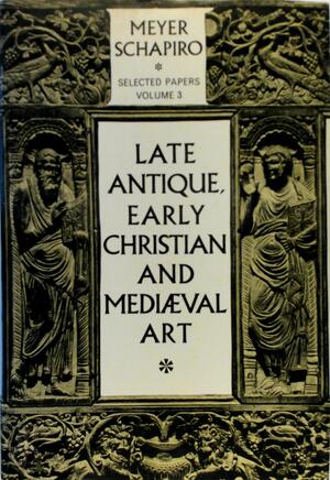 Late Antique, Early Christian and Mediaeval Art - Meyer Schapiro