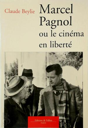 Marcel Pagnol, ou, Le cinéma en liberté - Claude Beylie