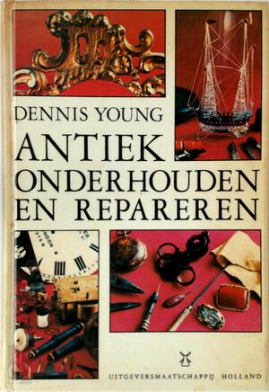 Antiek onderhouden en repareren - Dennis Young, Amp, Judith Banister, Amp, Ad Calame Antiek onderhouden en repareren - Dennis Young, Amp, Judith Banister, Amp, Ad Calame