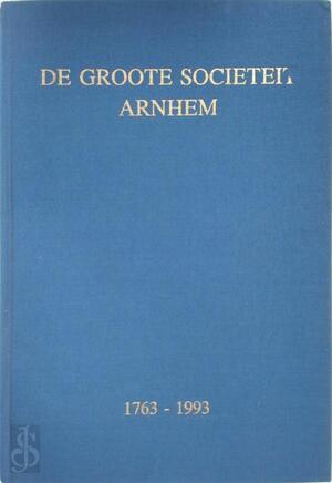 De Groote societeit Arnhem 1763-1993 - J. Scfhep