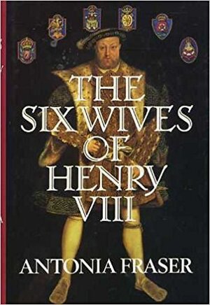 The Six Wives of Henry VIII - Antonia Fraser