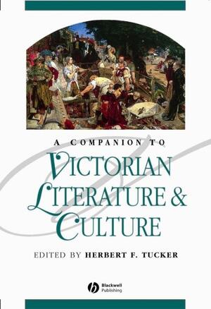 A Companion to Victorian Literature and Culture - Herbert F. Tucker A Companion to Victorian Literature and Culture - Herbert F. Tucker