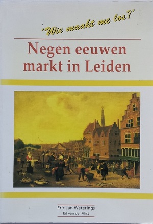 Negen eeuwen markt in Leiden - Eric Jan Weterings, Ed van der Vlist