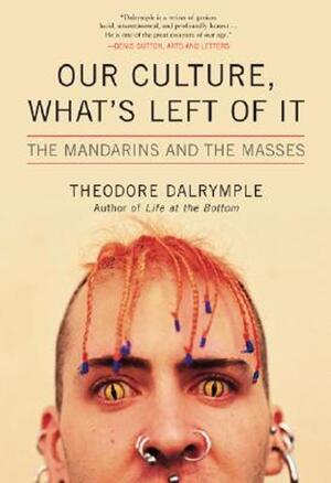 Our Culture, What's Left of It - Theodore Dalrymple Our Culture, What's Left of It - Theodore Dalrymple