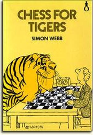 Chess for tigers - Simon Webb Chess for tigers - Simon Webb