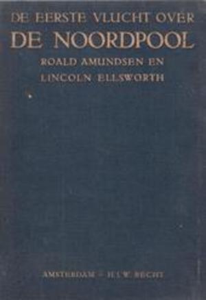 De eerste vlucht over de Noordpool - Roald Amundsen, Lincoln Ellsworth, Louis Blok De eerste vlucht over de Noordpool - Roald Amundsen, Lincoln Ellsworth, Louis Blok