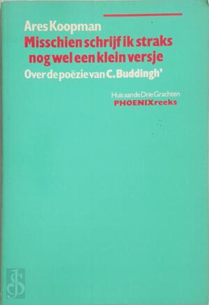 Misschien schrijf ik straks nog wel een klein versje. Over de poëzie van C.Buddingh - Ares Koopman Misschien schrijf ik straks nog wel een klein versje. Over de poëzie van C.Buddingh - Ares Koopman