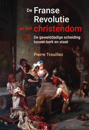 De Franse revolutie en het christendom - Pierre Trouillez De Franse revolutie en het christendom - Pierre Trouillez