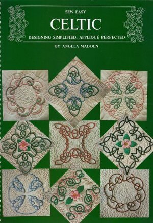 Sew easy Celtic: designing simplified, appliqué perfected - Angela Madden Sew easy Celtic: designing simplified, appliqué perfected - Angela Madden