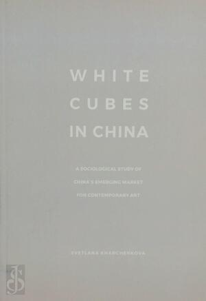 White cubes in china: a sociological study of china's emerging market for contemporary art - S. Kharchenkova
