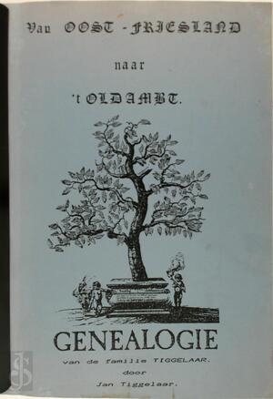 Van Oost-Friesland naar 't Oldambt. Genealogie familie Tiggelaar. Tweede uitgave. - Jan Tiggelaar