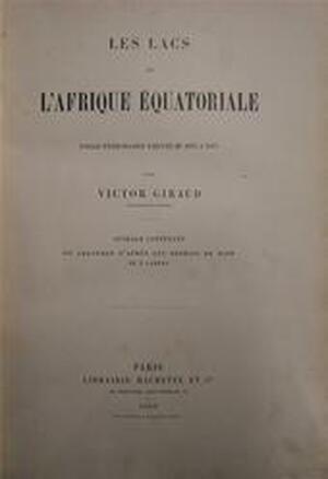Les Lacs de l'Afrique Équatoriale, Voyage d'Exploration exéctuté de 1883 a 1885. - Victor Giraud Les Lacs de l'Afrique Équatoriale, Voyage d'Exploration exéctuté de 1883 a 1885. - Victor Giraud