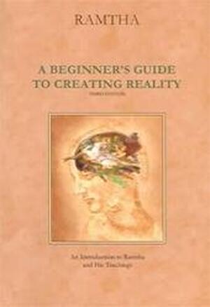 A beginner's guide to creating reality - Ramtha A beginner's guide to creating reality - Ramtha