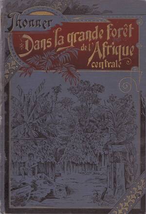 Dans la grand forêt de l'Afrique Central - Franz Thonner Dans la grand forêt de l'Afrique Central - Franz Thonner