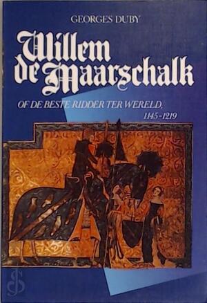 Willem de Maarschalk, of De beste ridder ter wereld 1145-1219 - Georges Duby, Ger Groot Willem de Maarschalk, of De beste ridder ter wereld 1145-1219 - Georges Duby, Ger Groot