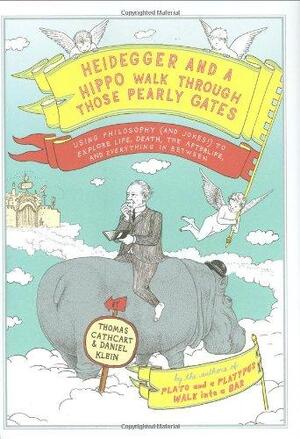 Heidegger and a hippo walk through those pearly gates - Thomas Cathcart, Daniel M. Klein