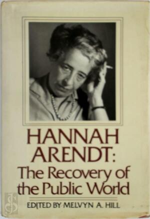 Hannah Arendt, the Recovery of the Public World - Hannah Arendt Hannah Arendt, the Recovery of the Public World - Hannah Arendt