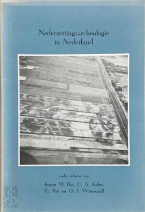 Nederzettingsarcheologie in Nederland - Jurjen M. Bos, C.A. Kalee, Tj. Pot, O.J. Wttewaal Nederzettingsarcheologie in Nederland - Jurjen M. Bos, C.A. Kalee, Tj. Pot, O.J. Wttewaal