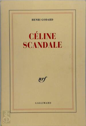 Céline scandale - Henri Godard Céline scandale - Henri Godard