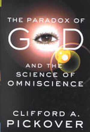 The Paradox of God and the Science of Omniscience - Clifford A. Pickover The Paradox of God and the Science of Omniscience - Clifford A. Pickover