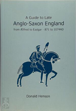 A Guide to Late Anglo-Saxon England - Donald Henson A Guide to Late Anglo-Saxon England - Donald Henson